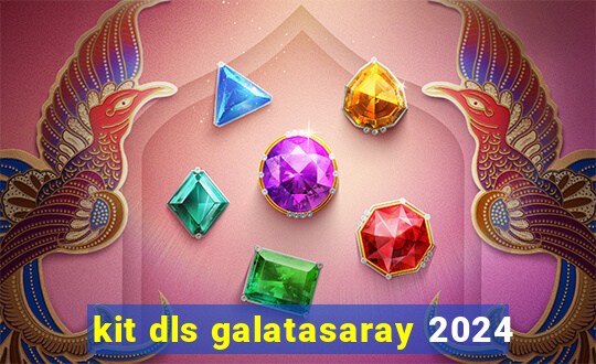 kit dls galatasaray 2024
